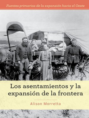 cover image of Los asentamientos y la expansión de la frontera (Homesteading and Settling the Frontier)